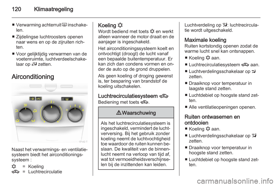 OPEL ZAFIRA B 2014  Gebruikershandleiding (in Dutch) 120Klimaatregeling
■Verwarming achterruit  Ü inschake‐
len.
■ Zijdelingse luchtroosters openen naar wens en op de zijruiten rich‐
ten.
■ Voor gelijktijdig verwarmen van de voetenruimte, luc