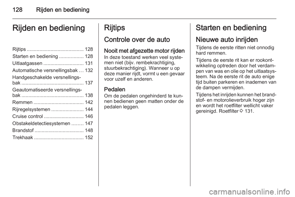 OPEL ZAFIRA B 2014  Gebruikershandleiding (in Dutch) 128Rijden en bedieningRijden en bedieningRijtips......................................... 128
Starten en bediening .................128
Uitlaatgassen ............................. 131
Automatische ver