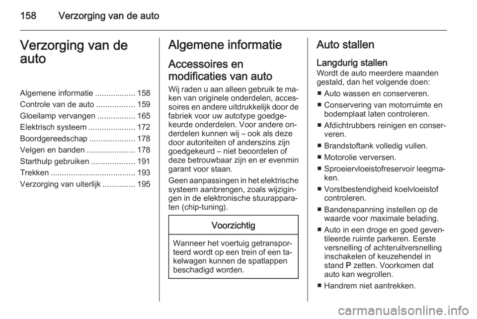 OPEL ZAFIRA B 2014  Gebruikershandleiding (in Dutch) 158Verzorging van de autoVerzorging van de
autoAlgemene informatie ..................158
Controle van de auto .................159
Gloeilamp vervangen .................165
Elektrisch systeem .........