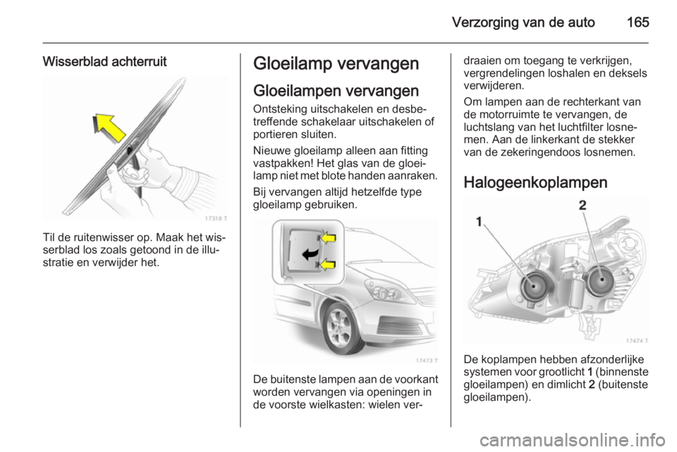 OPEL ZAFIRA B 2014  Gebruikershandleiding (in Dutch) Verzorging van de auto165
Wisserblad achterruit
Til de ruitenwisser op. Maak het wis‐
serblad los zoals getoond in de illu‐
stratie en verwijder het.
Gloeilamp vervangen
Gloeilampen vervangen
Onts