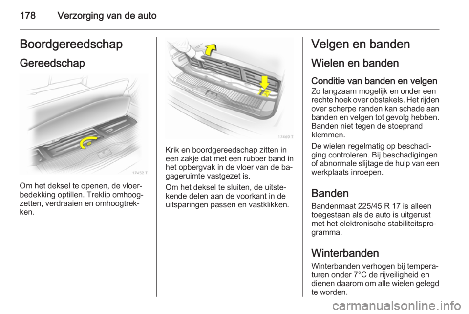 OPEL ZAFIRA B 2014  Gebruikershandleiding (in Dutch) 178Verzorging van de autoBoordgereedschapGereedschap
Om het deksel te openen, de vloer‐
bedekking optillen. Treklip omhoog‐
zetten, verdraaien en omhoogtrek‐
ken.
Krik en boordgereedschap zitten