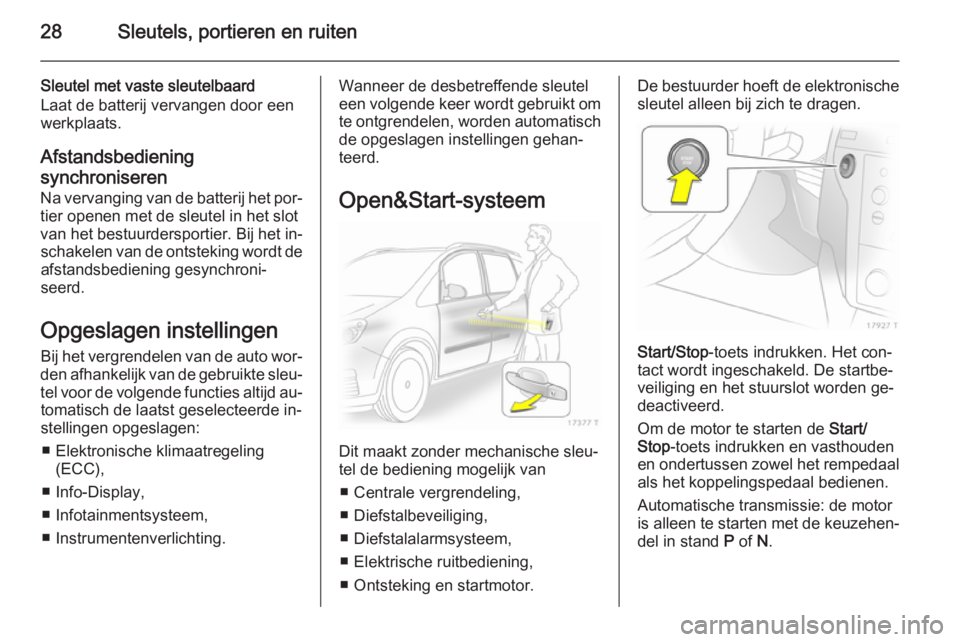 OPEL ZAFIRA B 2014  Gebruikershandleiding (in Dutch) 28Sleutels, portieren en ruiten
Sleutel met vaste sleutelbaard
Laat de batterij vervangen door een
werkplaats.
Afstandsbediening
synchroniseren
Na vervanging van de batterij het por‐
tier openen met