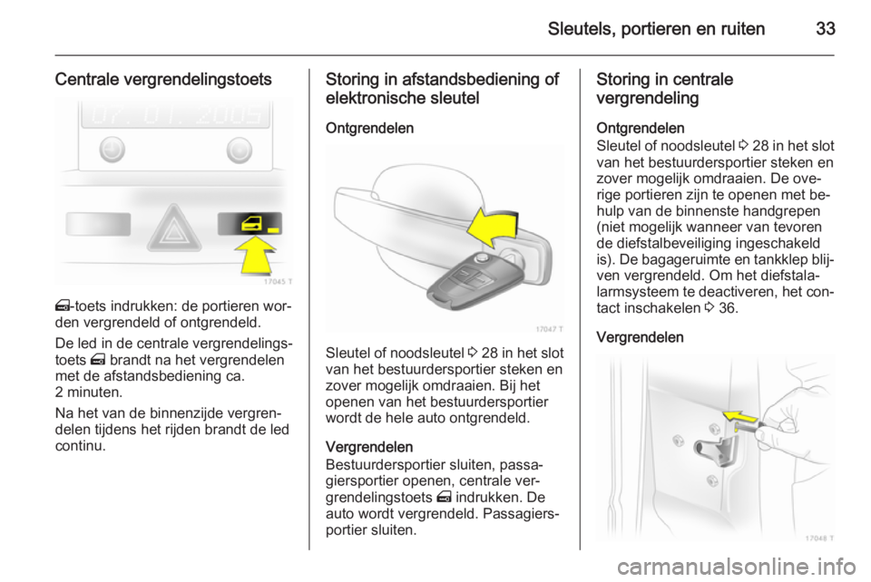OPEL ZAFIRA B 2014  Gebruikershandleiding (in Dutch) Sleutels, portieren en ruiten33
Centrale vergrendelingstoets
m-toets indrukken: de portieren wor‐
den vergrendeld of ontgrendeld.
De led in de centrale vergrendelings‐
toets  m brandt na het vergr