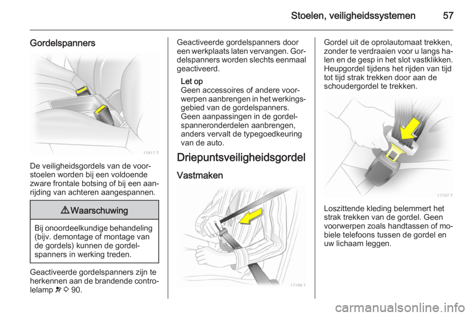 OPEL ZAFIRA B 2014  Gebruikershandleiding (in Dutch) Stoelen, veiligheidssystemen57
Gordelspanners
De veiligheidsgordels van de voor‐
stoelen worden bij een voldoende
zware frontale botsing of bij een aan‐
rijding van achteren aangespannen.
9 Waarsc