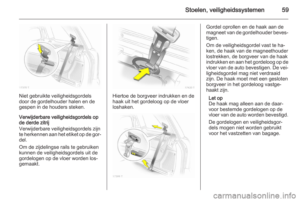 OPEL ZAFIRA B 2014  Gebruikershandleiding (in Dutch) Stoelen, veiligheidssystemen59
Niet gebruikte veiligheidsgordels
door de gordelhouder halen en de gespen in de houders steken.
Verwijderbare veiligheidsgordels op
de derde zitrij
Verwijderbare veiligh