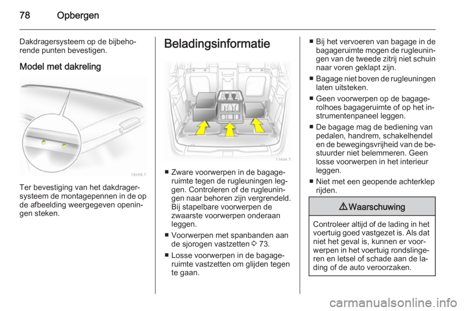 OPEL ZAFIRA B 2014  Gebruikershandleiding (in Dutch) 78Opbergen
Dakdragersysteem op de bijbeho‐
rende punten bevestigen.
Model met dakreling
Ter bevestiging van het dakdrager‐
systeem de montagepennen in de op
de afbeelding weergegeven openin‐
gen