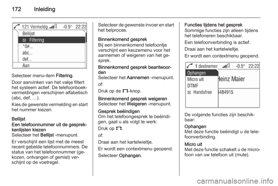 OPEL ZAFIRA B 2014.5  Handleiding Infotainment (in Dutch) 172Inleiding
Selecteer menu-item Filtering.
Door aanvinken van het vakje filtert
het systeem actief. De telefoonboek‐
vermeldingen verschijnen alfabetisch
(abc, def, …).
Kies de gewenste vermeldin