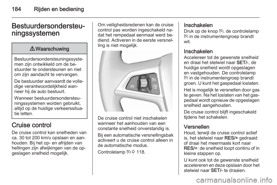 OPEL ZAFIRA C 2014 Gebruikershandleiding (in Dutch) 184Rijden en bedieningBestuurdersondersteu‐
ningssystemen9 Waarschuwing
Bestuurdersondersteuningssyste‐
men zijn ontwikkeld om de be‐
stuurder te ondersteunen en niet
om zijn aandacht te vervang OPEL ZAFIRA C 2014 Gebruikershandleiding (in Dutch) 184Rijden en bedieningBestuurdersondersteu‐
ningssystemen9 Waarschuwing
Bestuurdersondersteuningssyste‐
men zijn ontwikkeld om de be‐
stuurder te ondersteunen en niet
om zijn aandacht te vervang