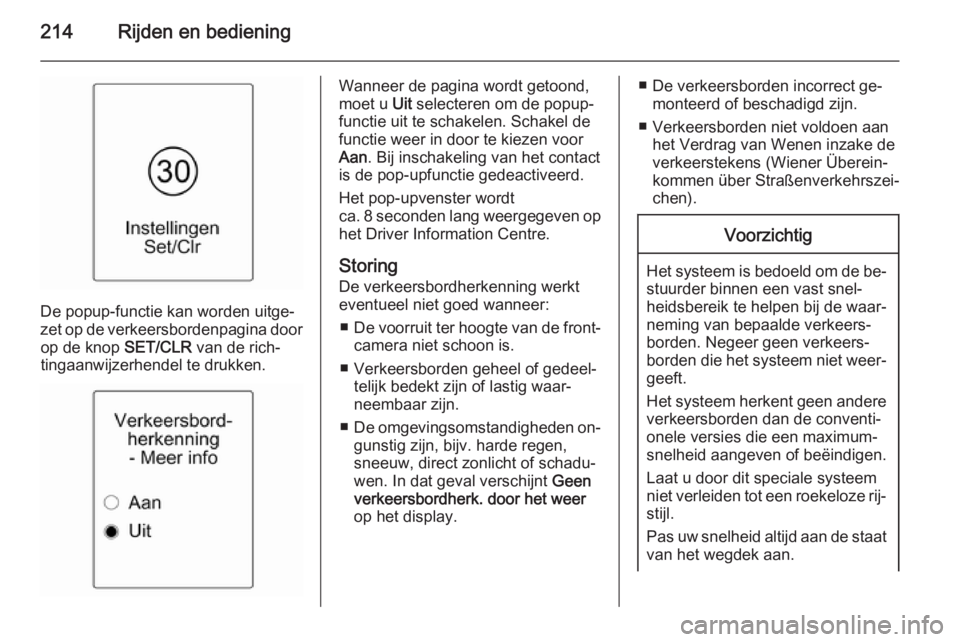 OPEL ZAFIRA C 2015.5 Gebruikershandleiding (in Dutch) 214Rijden en bediening
De popup-functie kan worden uitge‐
zet op de verkeersbordenpagina door op de knop SET/CLR van de rich‐
tingaanwijzerhendel te drukken.
Wanneer de pagina wordt getoond,
moet OPEL ZAFIRA C 2015.5 Gebruikershandleiding (in Dutch) 214Rijden en bediening
De popup-functie kan worden uitge‐
zet op de verkeersbordenpagina door op de knop SET/CLR van de rich‐
tingaanwijzerhendel te drukken.
Wanneer de pagina wordt getoond,
moet