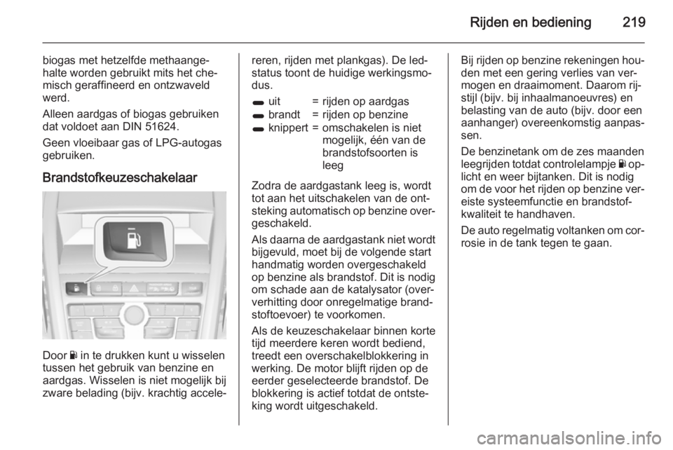 OPEL ZAFIRA C 2015.5 Gebruikershandleiding (in Dutch) Rijden en bediening219
biogas met hetzelfde methaange‐
halte worden gebruikt mits het che‐
misch geraffineerd en ontzwaveld
werd.
Alleen aardgas of biogas gebruiken
dat voldoet aan DIN 51624.
Geen OPEL ZAFIRA C 2015.5 Gebruikershandleiding (in Dutch) Rijden en bediening219
biogas met hetzelfde methaange‐
halte worden gebruikt mits het che‐
misch geraffineerd en ontzwaveld
werd.
Alleen aardgas of biogas gebruiken
dat voldoet aan DIN 51624.
Geen