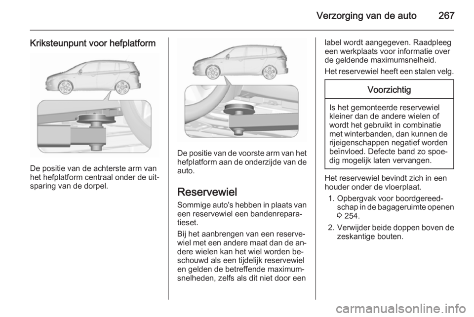 OPEL ZAFIRA C 2015.5 Gebruikershandleiding (in Dutch) Verzorging van de auto267
Kriksteunpunt voor hefplatform
De positie van de achterste arm van
het hefplatform centraal onder de uit‐ sparing van de dorpel.
De positie van de voorste arm van het
hefpl OPEL ZAFIRA C 2015.5 Gebruikershandleiding (in Dutch) Verzorging van de auto267
Kriksteunpunt voor hefplatform
De positie van de achterste arm van
het hefplatform centraal onder de uit‐ sparing van de dorpel.
De positie van de voorste arm van het
hefpl