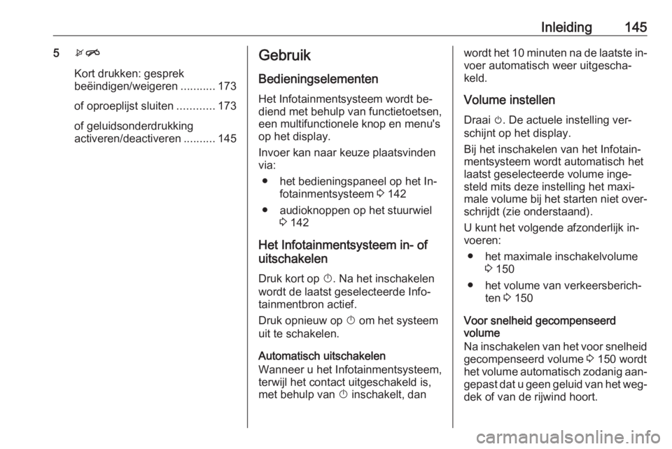 OPEL ZAFIRA C 2016 Handleiding Infotainment (in Dutch) Inleiding1455xn
Kort drukken: gesprek
beëindigen/weigeren ...........173
of oproeplijst sluiten ............173
of geluidsonderdrukking
activeren/deactiveren ..........145Gebruik
Bedieningselementen OPEL ZAFIRA C 2016 Handleiding Infotainment (in Dutch) Inleiding1455xn
Kort drukken: gesprek
beëindigen/weigeren ...........173
of oproeplijst sluiten ............173
of geluidsonderdrukking
activeren/deactiveren ..........145Gebruik
Bedieningselementen