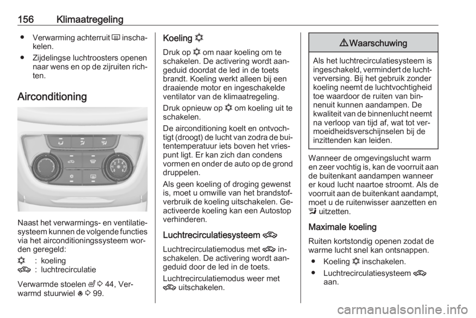 OPEL ZAFIRA C 2016  Gebruikershandleiding (in Dutch) 156Klimaatregeling●Verwarming achterruit  Ü inscha‐
kelen.
● Zijdelingse luchtroosters openen naar wens en op de zijruiten rich‐ten.
Airconditioning
Naast het verwarmings- en ventilatie‐ sy