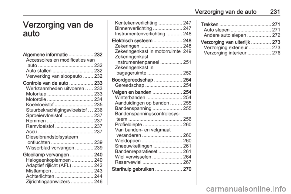 OPEL ZAFIRA C 2016  Gebruikershandleiding (in Dutch) Verzorging van de auto231Verzorging van de
autoAlgemene informatie ..................232
Accessoires en modificaties van auto ........................................ 232
Auto stallen ................