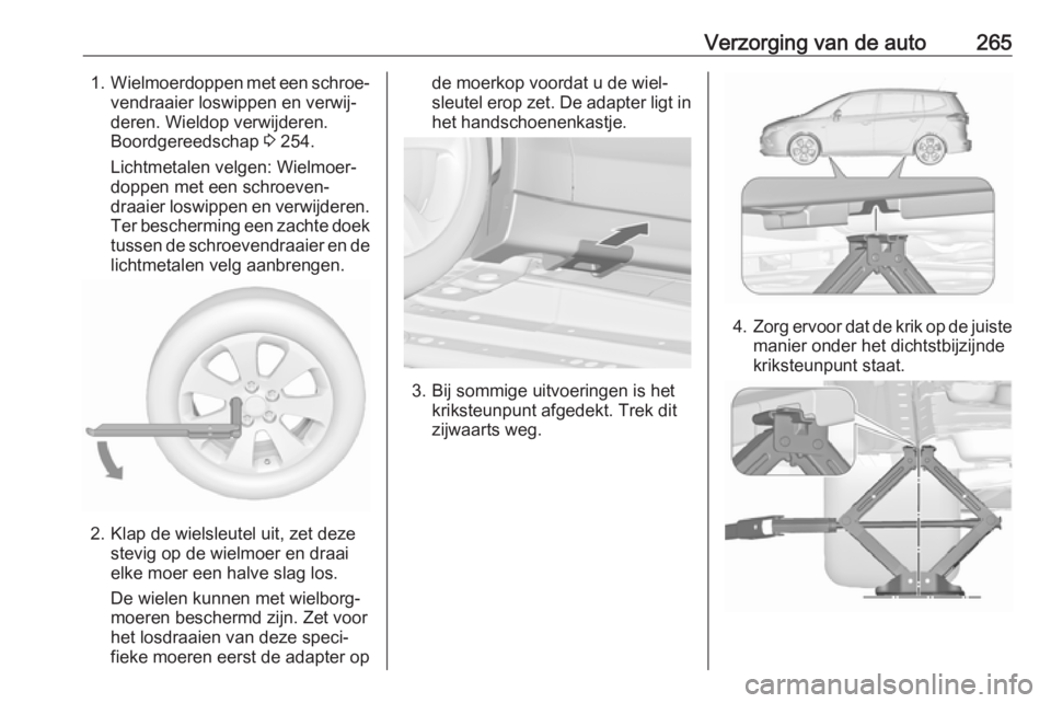 OPEL ZAFIRA C 2016  Gebruikershandleiding (in Dutch) Verzorging van de auto2651.Wielmoerdoppen met een schroe‐
vendraaier loswippen en verwij‐
deren. Wieldop verwijderen.
Boordgereedschap  3 254.
Lichtmetalen velgen: Wielmoer‐
doppen met een schro