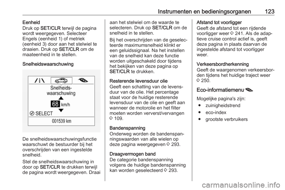 OPEL ZAFIRA C 2018  Gebruikershandleiding (in Dutch) Instrumenten en bedieningsorganen123Eenheid
Druk op  SET/CLR  terwijl de pagina
wordt weergegeven. Selecteer
Engels (eenheid 1) of metriek
(eenheid 3) door aan het stelwiel te
draaien. Druk op  SET/CL