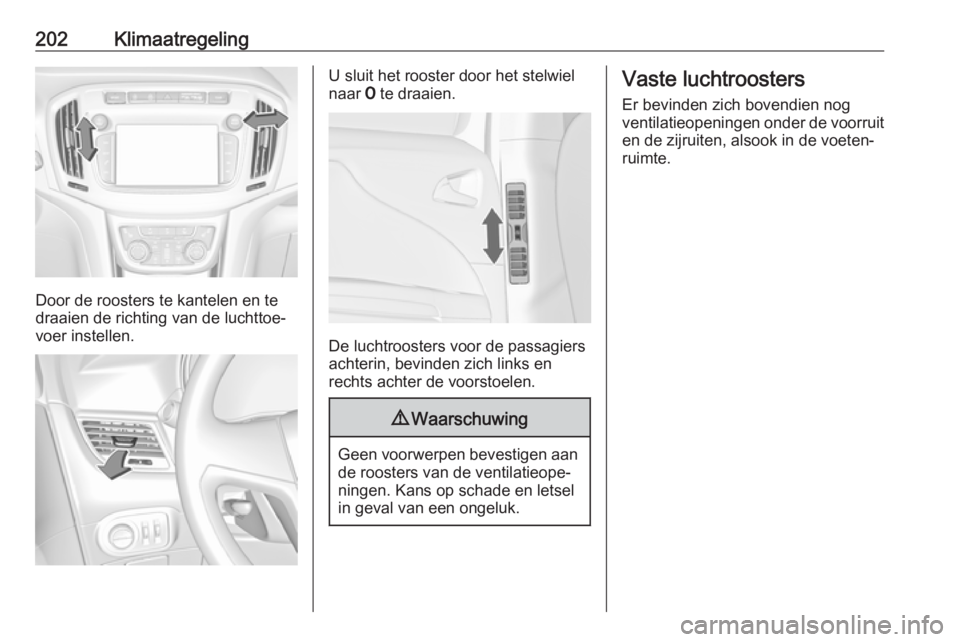 OPEL ZAFIRA C 2018  Gebruikershandleiding (in Dutch) 202Klimaatregeling
Door de roosters te kantelen en te
draaien de richting van de luchttoe‐
voer instellen.
U sluit het rooster door het stelwiel
naar  7 te draaien.
De luchtroosters voor de passagie