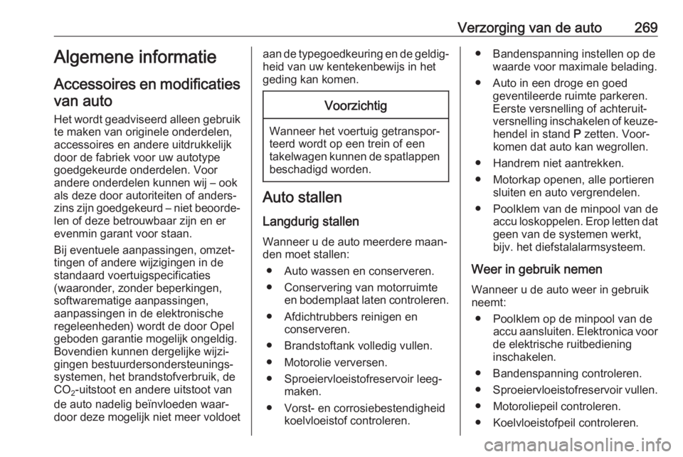 OPEL ZAFIRA C 2018  Gebruikershandleiding (in Dutch) Verzorging van de auto269Algemene informatie
Accessoires en modificaties van auto
Het wordt geadviseerd alleen gebruik te maken van originele onderdelen,
accessoires en andere uitdrukkelijk
door de fa