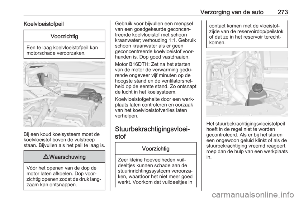 OPEL ZAFIRA C 2018  Gebruikershandleiding (in Dutch) Verzorging van de auto273KoelvloeistofpeilVoorzichtig
Een te laag koelvloeistofpeil kan
motorschade veroorzaken.
Bij een koud koelsysteem moet de koelvloeistof boven de vulstreep
staan. Bijvullen als 