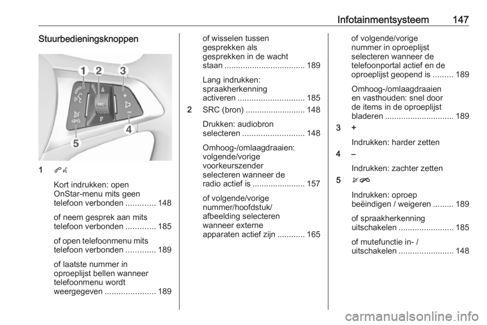 OPEL ZAFIRA C 2018.5 Gebruikershandleiding (in Dutch) Infotainmentsysteem147Stuurbedieningsknoppen
1qw
Kort indrukken: open
OnStar-menu mits geen
telefoon verbonden .............148
of neem gesprek aan mits
telefoon verbonden .............185
of open tel OPEL ZAFIRA C 2018.5 Gebruikershandleiding (in Dutch) Infotainmentsysteem147Stuurbedieningsknoppen
1qw
Kort indrukken: open
OnStar-menu mits geen
telefoon verbonden .............148
of neem gesprek aan mits
telefoon verbonden .............185
of open tel