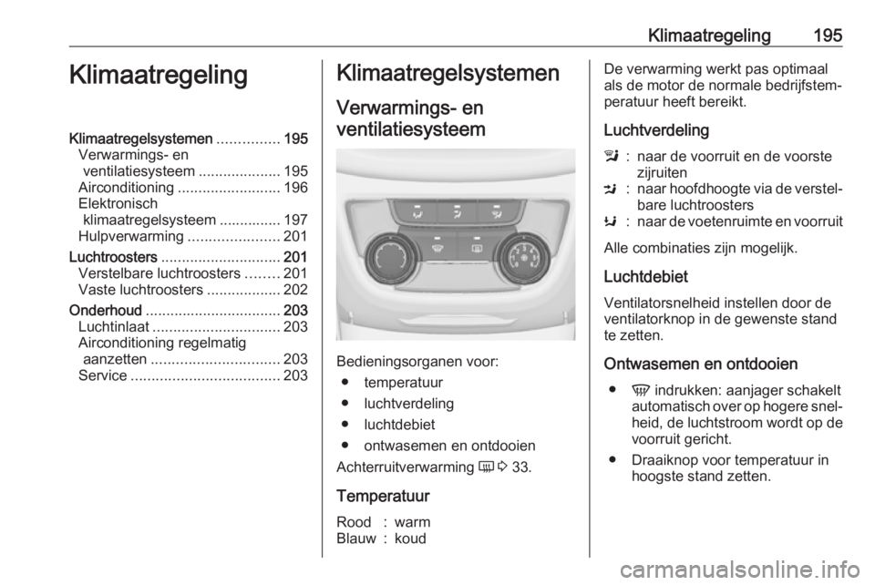 OPEL ZAFIRA C 2018.5  Gebruikershandleiding (in Dutch) Klimaatregeling195KlimaatregelingKlimaatregelsystemen...............195
Verwarmings- en ventilatiesysteem ....................195
Airconditioning ......................... 196
Elektronisch klimaatrege
