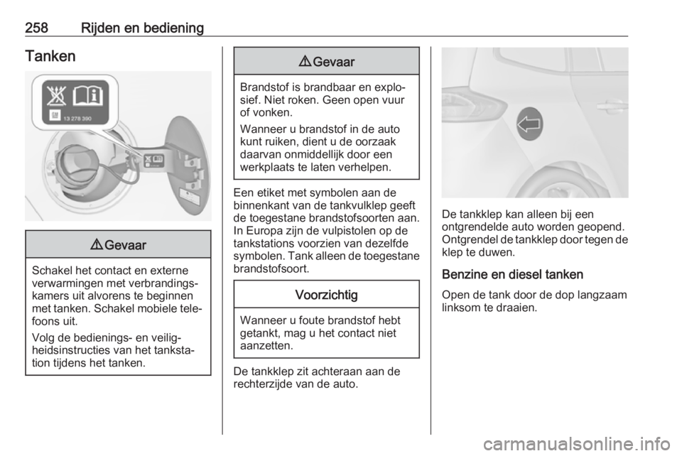 OPEL ZAFIRA C 2018.5  Gebruikershandleiding (in Dutch) 258Rijden en bedieningTanken9Gevaar
Schakel het contact en externe
verwarmingen met verbrandings‐ kamers uit alvorens te beginnenmet tanken. Schakel mobiele tele‐ foons uit.
Volg de bedienings- en