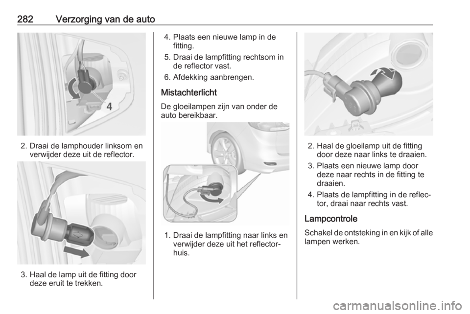 OPEL ZAFIRA C 2018.5  Gebruikershandleiding (in Dutch) 282Verzorging van de auto
2. Draai de lamphouder linksom enverwijder deze uit de reflector.
3. Haal de lamp uit de fitting doordeze eruit te trekken.
4. Plaats een nieuwe lamp in defitting.
5. Draai d