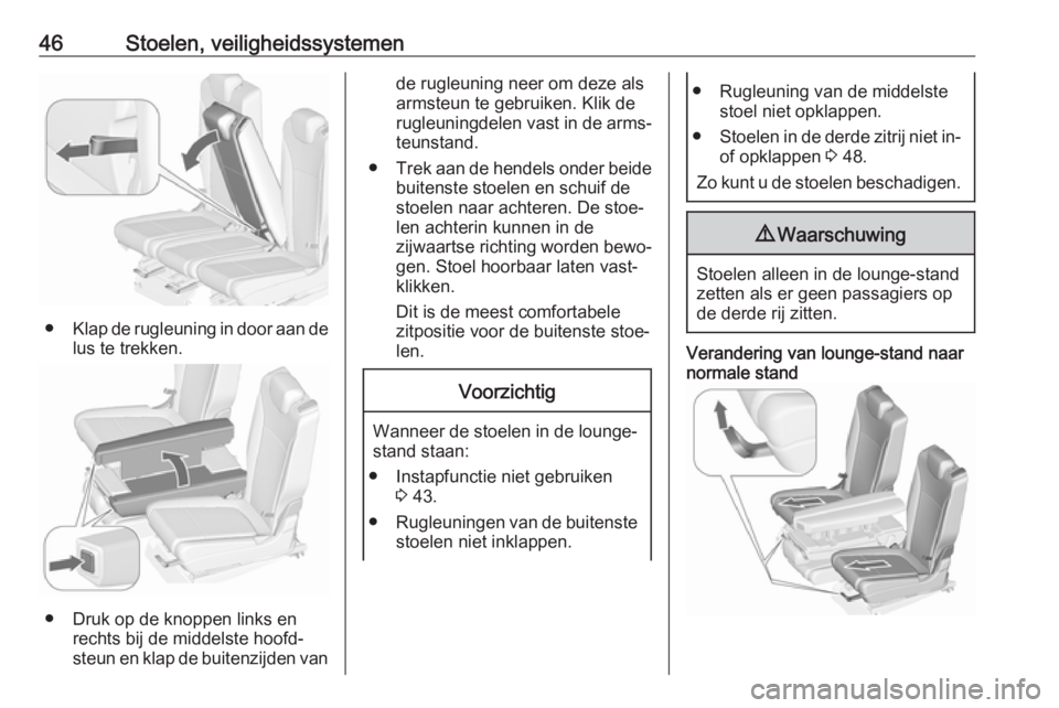OPEL ZAFIRA C 2018.5  Gebruikershandleiding (in Dutch) 46Stoelen, veiligheidssystemen
●Klap de rugleuning in door aan de
lus te trekken.
● Druk op de knoppen links en rechts bij de middelste hoofd‐
steun en klap de buitenzijden van
de rugleuning nee