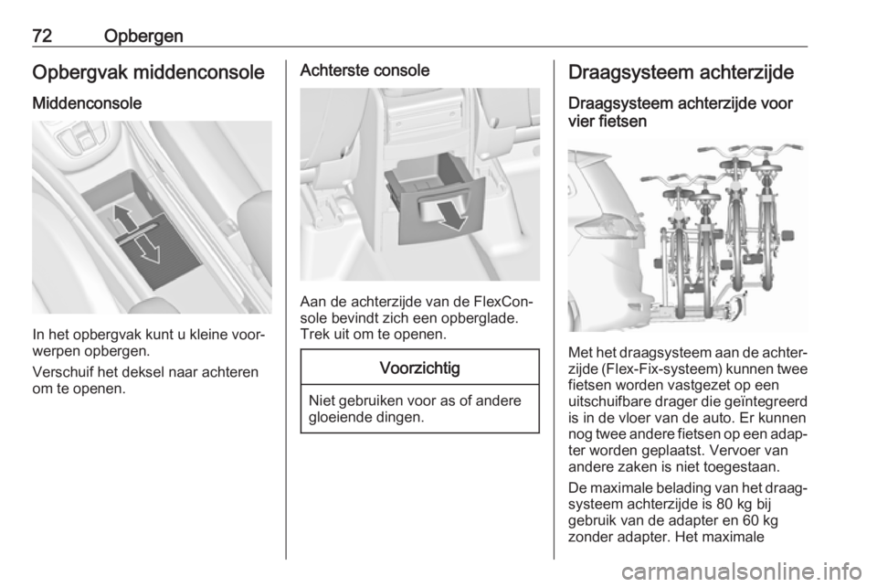 OPEL ZAFIRA C 2018.5  Gebruikershandleiding (in Dutch) 72OpbergenOpbergvak middenconsole
Middenconsole
In het opbergvak kunt u kleine voor‐
werpen opbergen.
Verschuif het deksel naar achteren
om te openen.
Achterste console
Aan de achterzijde van de Fle