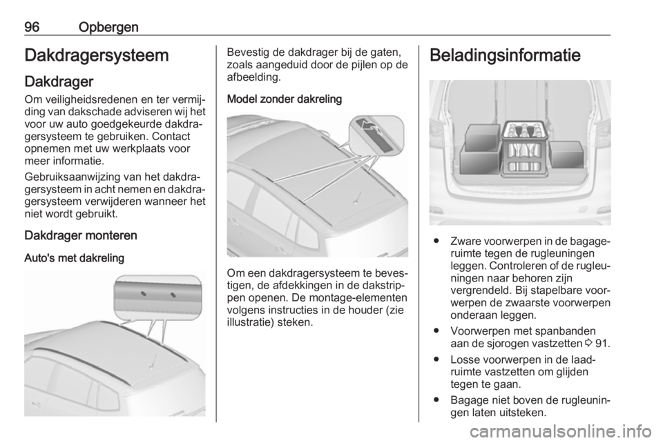 OPEL ZAFIRA C 2018.5  Gebruikershandleiding (in Dutch) 96OpbergenDakdragersysteem
Dakdrager Om veiligheidsredenen en ter vermij‐ding van dakschade adviseren wij het
voor uw auto goedgekeurde dakdra‐
gersysteem te gebruiken. Contact opnemen met uw werk
