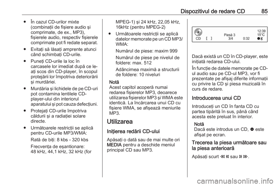 OPEL ADAM 2016  Manual pentru sistemul Infotainment (in Romanian) Dispozitivul de redare CD85● În cazul CD-urilor mixte(combinaţii de fişiere audio şi
comprimate, de ex., MP3),
fişierele audio, respectiv fişierele
comprimate pot fi redate separat.
● Evita
