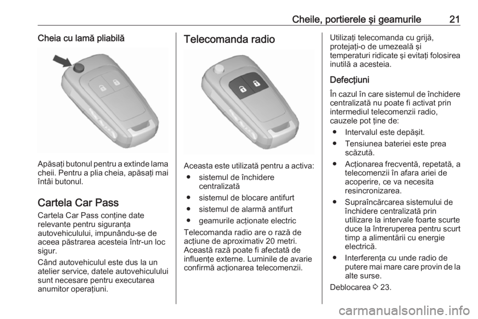 OPEL ADAM 2016  Manual de utilizare (in Romanian) Cheile, portierele şi geamurile21Cheia cu lamă pliabilă
Apăsaţi butonul pentru a extinde lama
cheii. Pentru a plia cheia, apăsaţi mai
întâi butonul.
Cartela Car Pass
Cartela Car Pass conţine