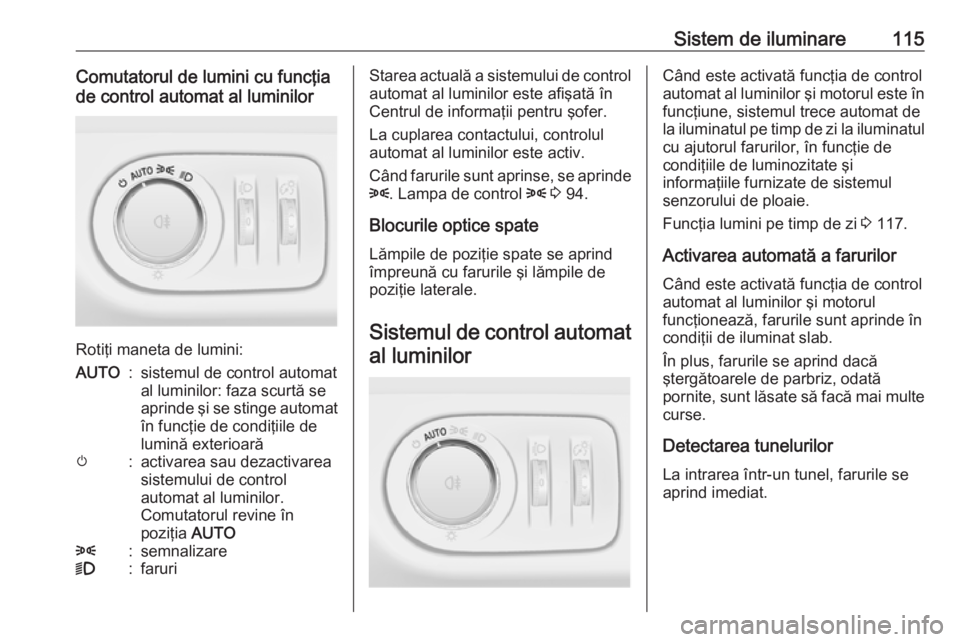 OPEL ADAM 2016.5 Manual de utilizare (in Romanian) Sistem de iluminare115Comutatorul de lumini cu funcţia
de control automat al luminilor
Rotiţi maneta de lumini:
AUTO:sistemul de control automat
al luminilor: faza scurtă se
aprinde şi se stinge a OPEL ADAM 2016.5 Manual de utilizare (in Romanian) Sistem de iluminare115Comutatorul de lumini cu funcţia
de control automat al luminilor
Rotiţi maneta de lumini:
AUTO:sistemul de control automat
al luminilor: faza scurtă se
aprinde şi se stinge a