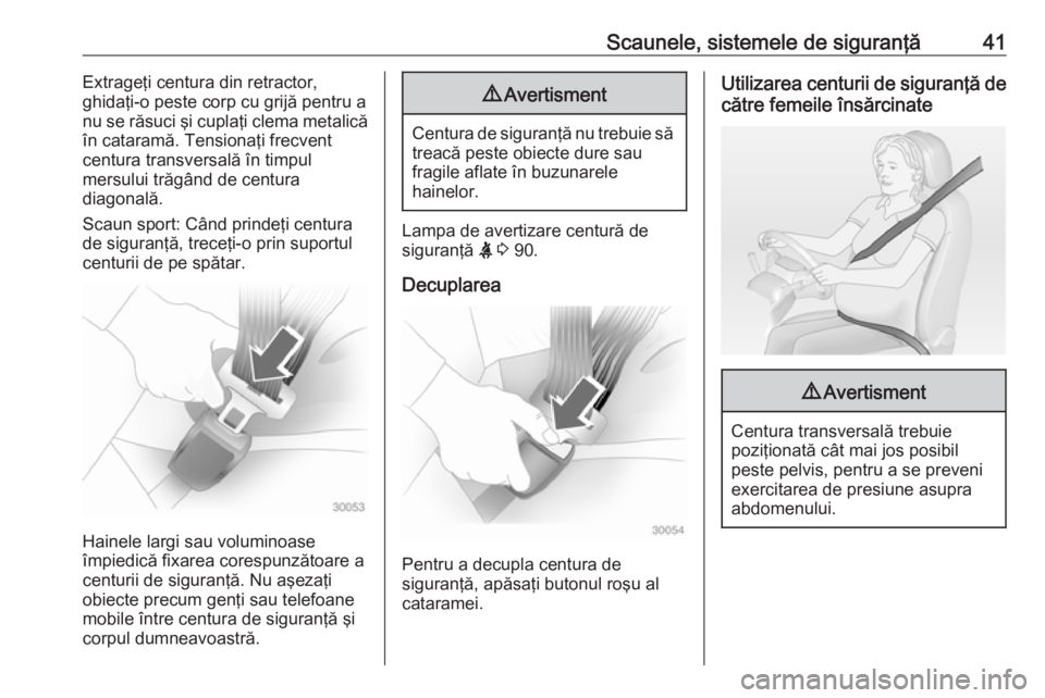 OPEL ADAM 2018  Manual de utilizare (in Romanian) Scaunele, sistemele de siguranţă41Extrageţi centura din retractor,
ghidaţi-o peste corp cu grijă pentru a
nu se răsuci şi cuplaţi clema metalică
în cataramă. Tensionaţi frecvent
centura tr
