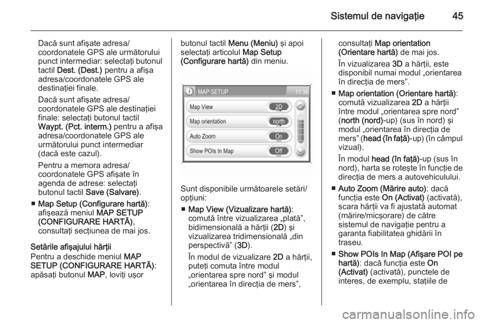 OPEL ANTARA 2015 Manual pentru sistemul Infotainment (in Romanian) Sistemul de navigaţie45
Dacă sunt afişate adresa/
coordonatele GPS ale următorului
punct intermediar: selectaţi butonul tactil Dest. (Dest.) pentru a afişa
adresa/coordonatele GPS ale
destina OPEL ANTARA 2015 Manual pentru sistemul Infotainment (in Romanian) Sistemul de navigaţie45
Dacă sunt afişate adresa/
coordonatele GPS ale următorului
punct intermediar: selectaţi butonul tactil Dest. (Dest.) pentru a afişa
adresa/coordonatele GPS ale
destina
