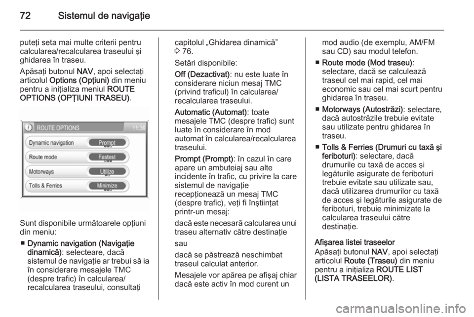 OPEL ANTARA 2015 Manual pentru sistemul Infotainment (in Romanian) 72Sistemul de navigaţie
puteţi seta mai multe criterii pentru
calcularea/recalcularea traseului şi
ghidarea în traseu.
Apăsaţi butonul NAV, apoi selectaţi
articolul Options (Opţiuni) din me OPEL ANTARA 2015 Manual pentru sistemul Infotainment (in Romanian) 72Sistemul de navigaţie
puteţi seta mai multe criterii pentru
calcularea/recalcularea traseului şi
ghidarea în traseu.
Apăsaţi butonul NAV, apoi selectaţi
articolul Options (Opţiuni) din me