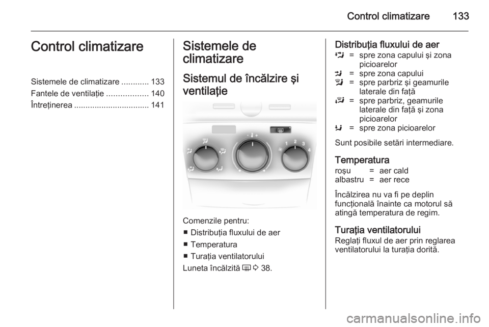 OPEL ASTRA H 2014  Manual de utilizare (in Romanian) Control climatizare133Control climatizareSistemele de climatizare............133
Fantele de ventilaţie ..................140
Întreţinerea ................................. 141Sistemele de
climatiza