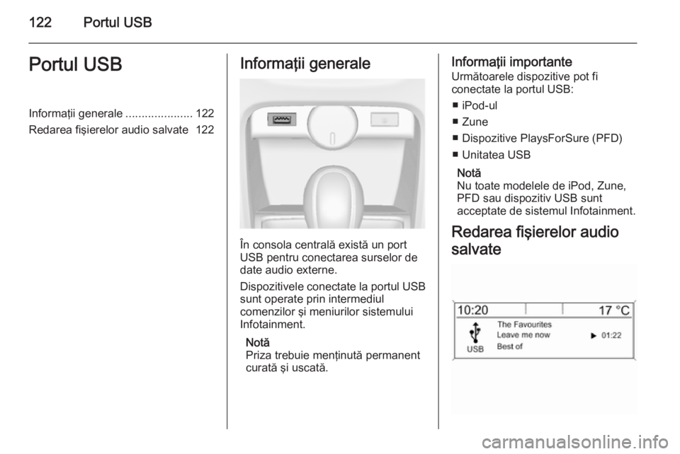 OPEL ASTRA J 2015  Manual pentru sistemul Infotainment (in Romanian) 122Portul USBPortul USBInformaţii generale.....................122
Redarea fişierelor audio salvate 122Informaţii generale
În consola centrală există un port
USB pentru conectarea surselor de
da