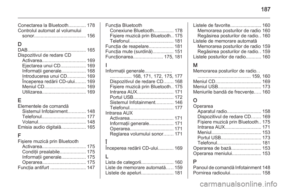 OPEL ASTRA J 2015 Manual pentru sistemul Infotainment (in Romanian) 187
Conectarea la Bluetooth.............178
Controlul automat al volumului sonor ....................................... 156
D DAB ............................................ 165
Dispozitivul de reda OPEL ASTRA J 2015 Manual pentru sistemul Infotainment (in Romanian) 187
Conectarea la Bluetooth.............178
Controlul automat al volumului sonor ....................................... 156
D DAB ............................................ 165
Dispozitivul de reda