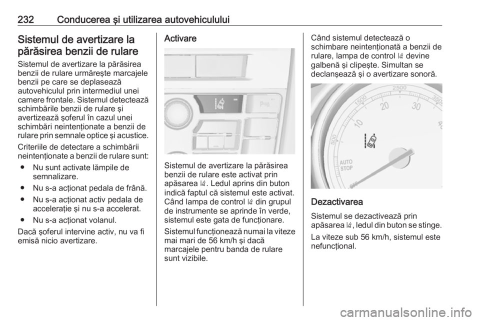 OPEL ASTRA J 2016 Manual de utilizare (in Romanian) 232Conducerea şi utilizarea autovehicululuiSistemul de avertizare lapărăsirea benzii de rulare
Sistemul de avertizare la părăsireabenzii de rulare urmăreşte marcajele
benzii pe care se deplasea OPEL ASTRA J 2016 Manual de utilizare (in Romanian) 232Conducerea şi utilizarea autovehicululuiSistemul de avertizare lapărăsirea benzii de rulare
Sistemul de avertizare la părăsireabenzii de rulare urmăreşte marcajele
benzii pe care se deplasea