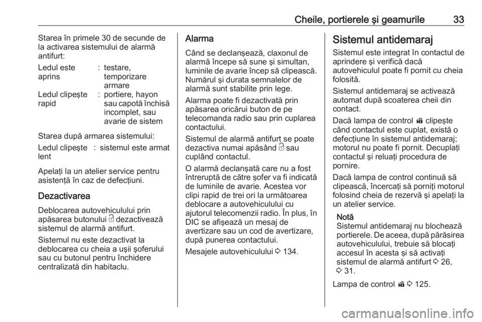 OPEL ASTRA J 2016 Manual de utilizare (in Romanian) Cheile, portierele şi geamurile33Starea în primele 30 de secunde de
la activarea sistemului de alarmă
antifurt:Ledul este
aprins:testare,
temporizare
armareLedul clipeşte
rapid:portiere, hayon
sau OPEL ASTRA J 2016 Manual de utilizare (in Romanian) Cheile, portierele şi geamurile33Starea în primele 30 de secunde de
la activarea sistemului de alarmă
antifurt:Ledul este
aprins:testare,
temporizare
armareLedul clipeşte
rapid:portiere, hayon
sau