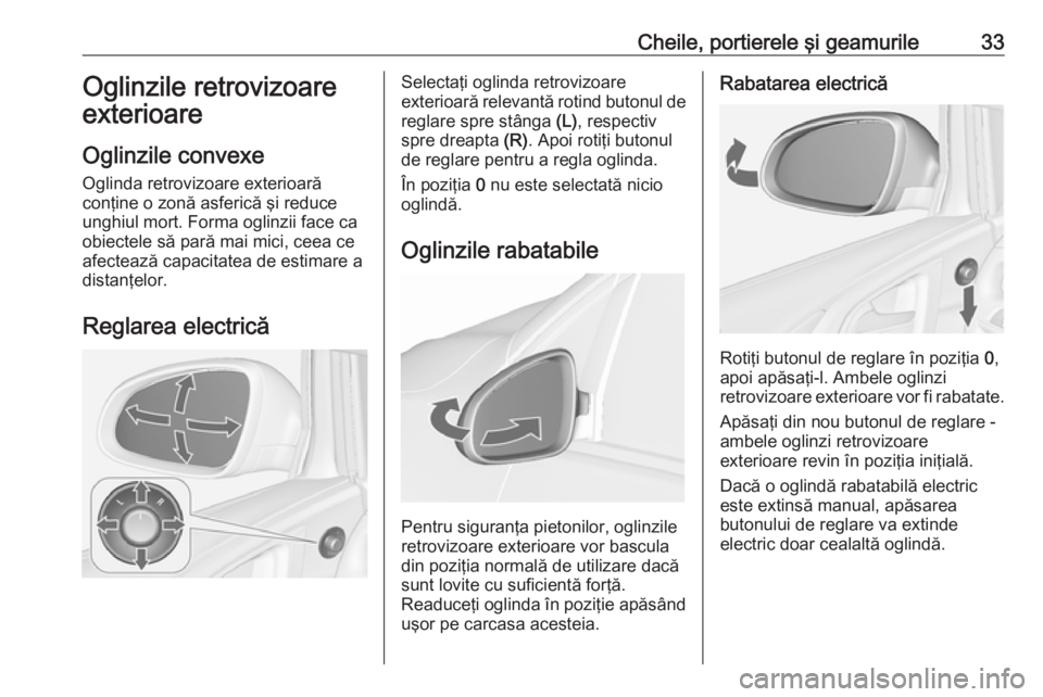 OPEL ASTRA J 2016.5 Manual de utilizare (in Romanian) Cheile, portierele şi geamurile33Oglinzile retrovizoare
exterioare
Oglinzile convexe
Oglinda retrovizoare exterioară
conţine o zonă asferică şi reduce
unghiul mort. Forma oglinzii face ca
obiect OPEL ASTRA J 2016.5 Manual de utilizare (in Romanian) Cheile, portierele şi geamurile33Oglinzile retrovizoare
exterioare
Oglinzile convexe
Oglinda retrovizoare exterioară
conţine o zonă asferică şi reduce
unghiul mort. Forma oglinzii face ca
obiect