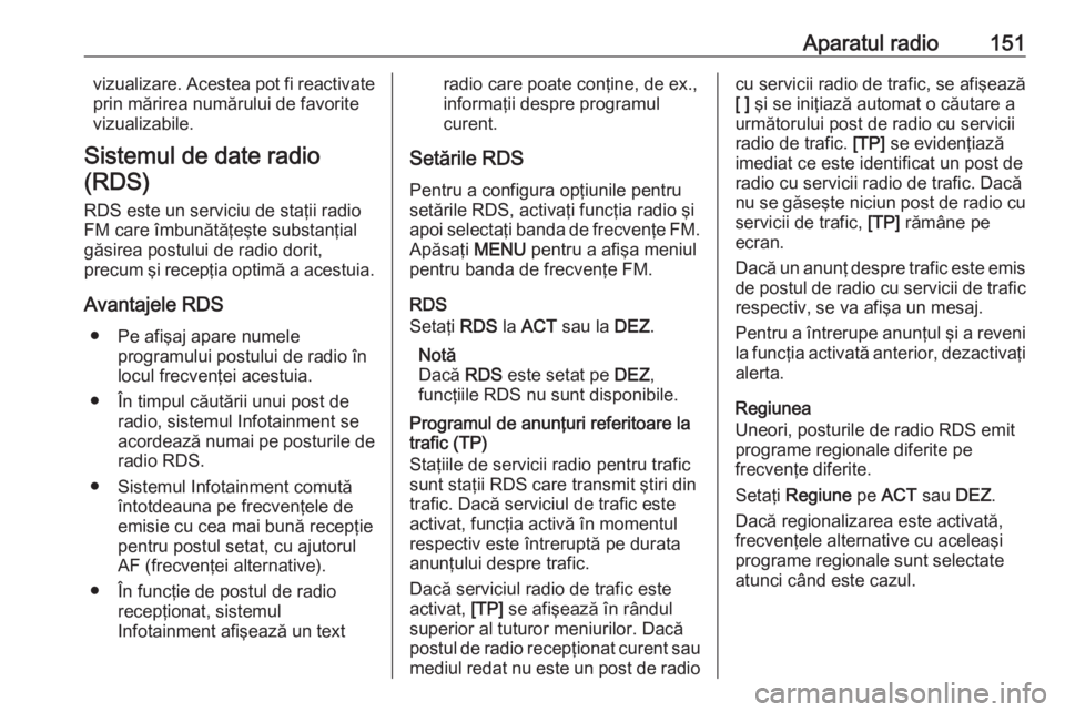 OPEL ASTRA K 2016 Manual pentru sistemul Infotainment (in Romanian) Aparatul radio151vizualizare. Acestea pot fi reactivate
prin mărirea numărului de favorite
vizualizabile.
Sistemul de date radio (RDS)
RDS este un serviciu de staţii radio
FM care îmbunătăţeşt OPEL ASTRA K 2016 Manual pentru sistemul Infotainment (in Romanian) Aparatul radio151vizualizare. Acestea pot fi reactivate
prin mărirea numărului de favorite
vizualizabile.
Sistemul de date radio (RDS)
RDS este un serviciu de staţii radio
FM care îmbunătăţeşt