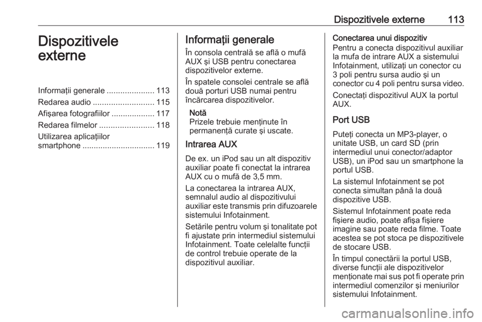 OPEL ASTRA K 2016.5  Manual pentru sistemul Infotainment (in Romanian) Dispozitivele externe113Dispozitivele
externeInformaţii generale .....................113
Redarea audio ........................... 115
Afişarea fotografiilor ...................117
Redarea filmelor