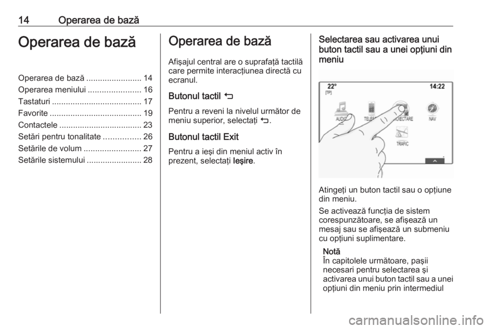 OPEL ASTRA K 2016.5 Manual pentru sistemul Infotainment (in Romanian) 14Operarea de bazăOperarea de bazăOperarea de bază........................14
Operarea meniului .......................16
Tastaturi ....................................... 17
Favorite .............. OPEL ASTRA K 2016.5 Manual pentru sistemul Infotainment (in Romanian) 14Operarea de bazăOperarea de bazăOperarea de bază........................14
Operarea meniului .......................16
Tastaturi ....................................... 17
Favorite ..............