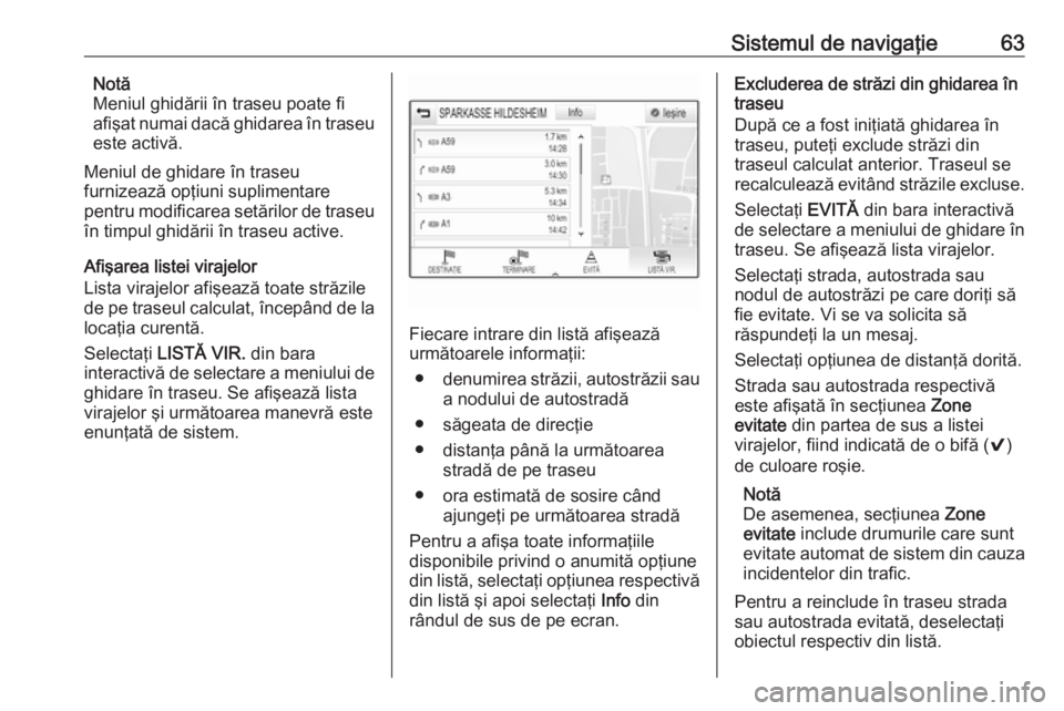 OPEL ASTRA K 2016.5  Manual pentru sistemul Infotainment (in Romanian) Sistemul de navigaţie63Notă
Meniul ghidării în traseu poate fi afişat numai dacă ghidarea în traseu
este activă.
Meniul de ghidare în traseu
furnizează opţiuni suplimentare
pentru modificar