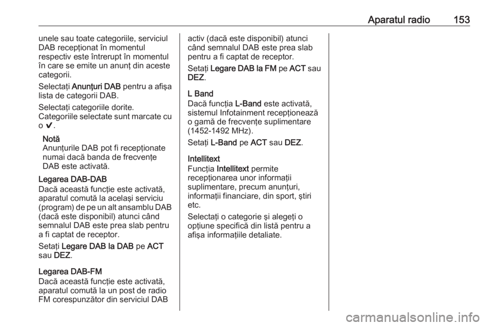 OPEL ASTRA K 2017 Manual pentru sistemul Infotainment (in Romanian) Aparatul radio153unele sau toate categoriile, serviciul
DAB recepţionat în momentul
respectiv este întrerupt în momentul în care se emite un anunţ din aceste
categorii.
Selectaţi Anunţuri DAB OPEL ASTRA K 2017 Manual pentru sistemul Infotainment (in Romanian) Aparatul radio153unele sau toate categoriile, serviciul
DAB recepţionat în momentul
respectiv este întrerupt în momentul în care se emite un anunţ din aceste
categorii.
Selectaţi Anunţuri DAB