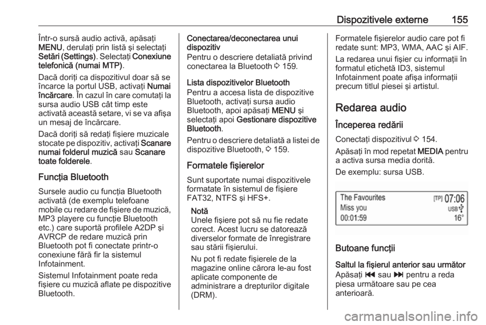 OPEL ASTRA K 2017 Manual pentru sistemul Infotainment (in Romanian) Dispozitivele externe155Într-o sursă audio activă, apăsaţi
MENU , derulaţi prin listă şi selectaţi
Setări (Settings) . Selectaţi Conexiune
telefonică (numai MTP) .
Dacă doriţi ca dispozi OPEL ASTRA K 2017 Manual pentru sistemul Infotainment (in Romanian) Dispozitivele externe155Într-o sursă audio activă, apăsaţi
MENU , derulaţi prin listă şi selectaţi
Setări (Settings) . Selectaţi Conexiune
telefonică (numai MTP) .
Dacă doriţi ca dispozi