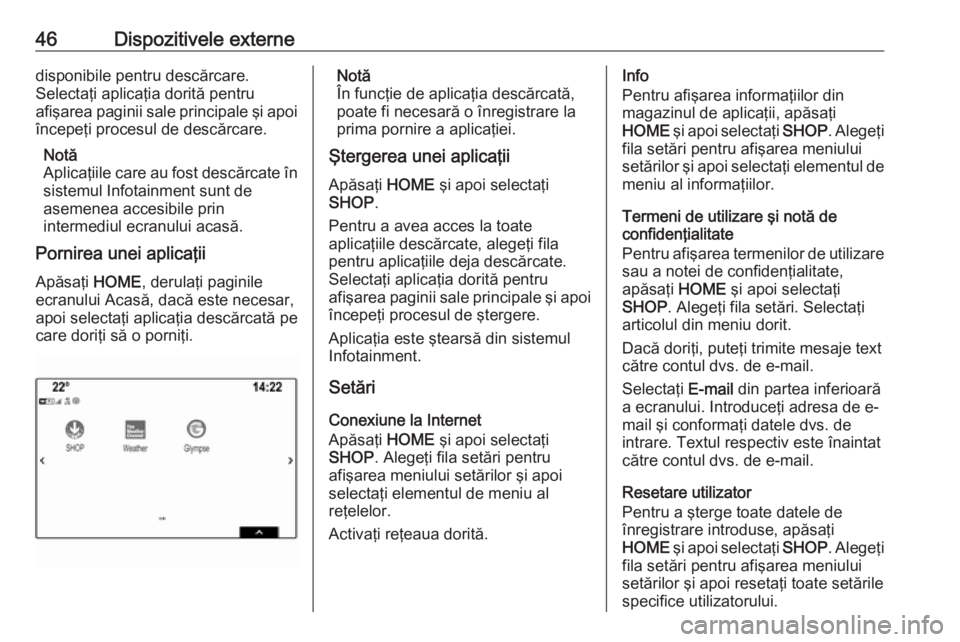 OPEL ASTRA K 2017 Manual pentru sistemul Infotainment (in Romanian) 46Dispozitivele externedisponibile pentru descărcare.
Selectaţi aplicaţia dorită pentru
afişarea paginii sale principale şi apoi începeţi procesul de descărcare.
Notă
Aplicaţiile care au fo OPEL ASTRA K 2017 Manual pentru sistemul Infotainment (in Romanian) 46Dispozitivele externedisponibile pentru descărcare.
Selectaţi aplicaţia dorită pentru
afişarea paginii sale principale şi apoi începeţi procesul de descărcare.
Notă
Aplicaţiile care au fo