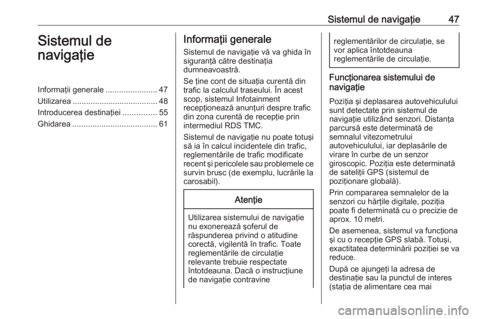 OPEL ASTRA K 2017 Manual pentru sistemul Infotainment (in Romanian) Sistemul de navigaţie47Sistemul de
navigaţieInformaţii generale .......................47
Utilizarea ...................................... 48
Introducerea destinaţiei ...............55
Ghidarea . OPEL ASTRA K 2017 Manual pentru sistemul Infotainment (in Romanian) Sistemul de navigaţie47Sistemul de
navigaţieInformaţii generale .......................47
Utilizarea ...................................... 48
Introducerea destinaţiei ...............55
Ghidarea .